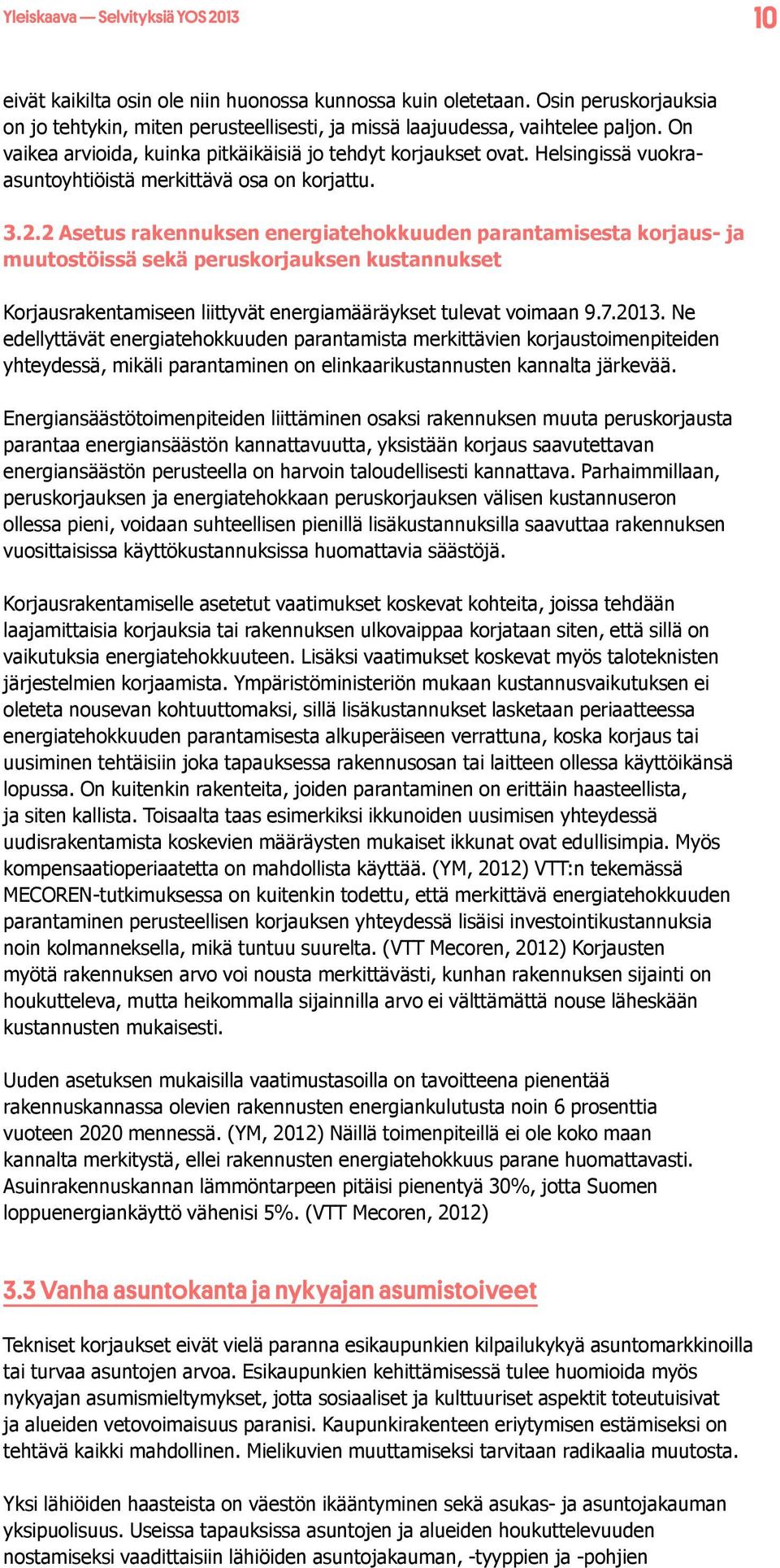 2 Asetus rakennuksen energiatehokkuuden parantamisesta korjaus- ja muutostöissä sekä peruskorjauksen kustannukset Korjausrakentamiseen liittyvät energiamääräykset tulevat voimaan 9.7.2013.