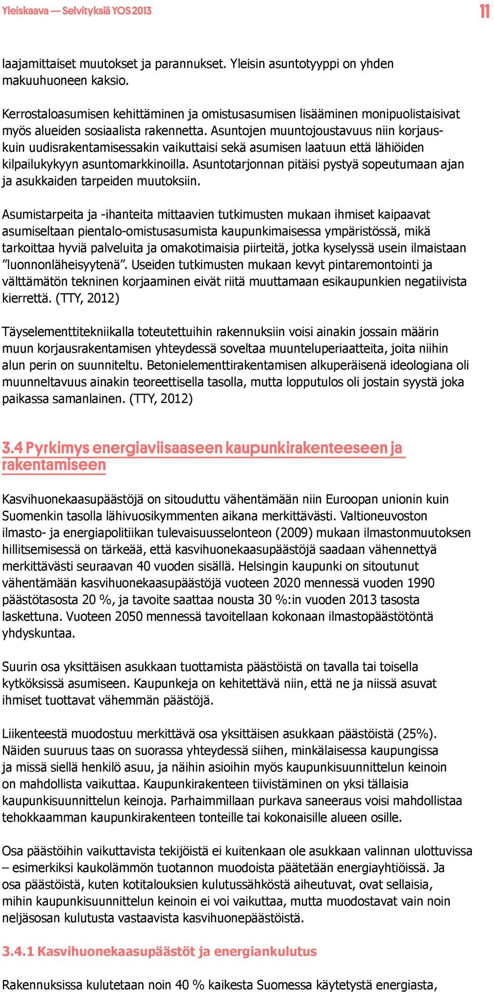 Asuntojen muuntojoustavuus niin korjauskuin uudisrakentamisessakin vaikuttaisi sekä asumisen laatuun että lähiöiden kilpailukykyyn asuntomarkkinoilla.