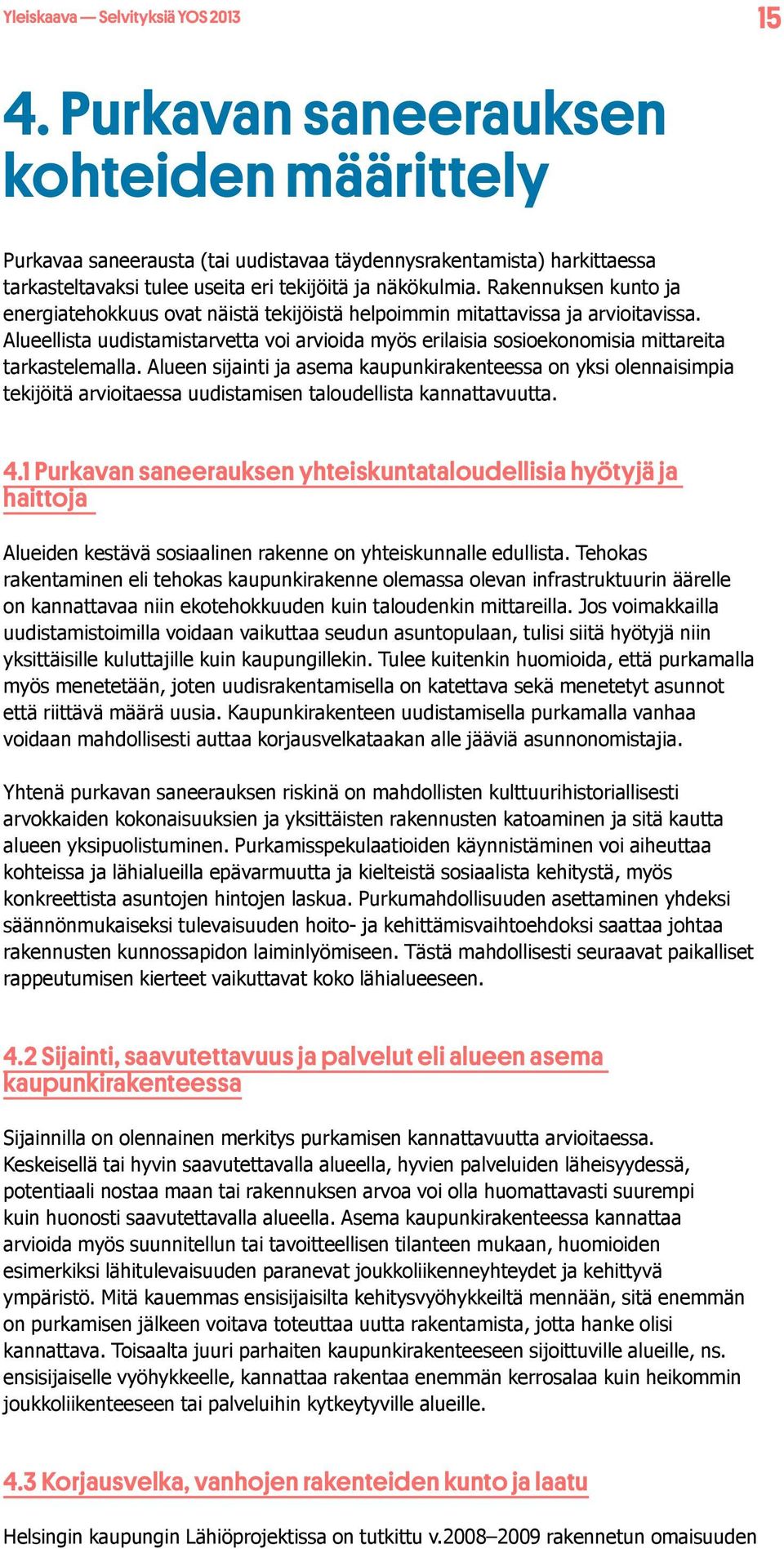 Rakennuksen kunto ja energiatehokkuus ovat näistä tekijöistä helpoimmin mitattavissa ja arvioitavissa.