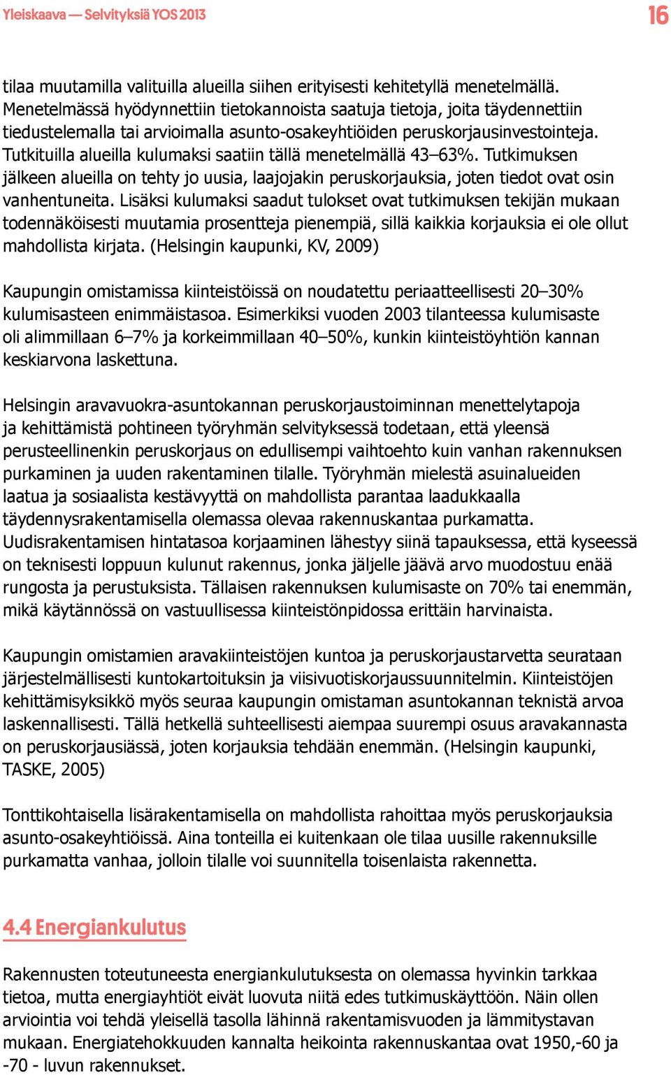 Tutkituilla alueilla kulumaksi saatiin tällä menetelmällä 43 63%. Tutkimuksen jälkeen alueilla on tehty jo uusia, laajojakin peruskorjauksia, joten tiedot ovat osin vanhentuneita.