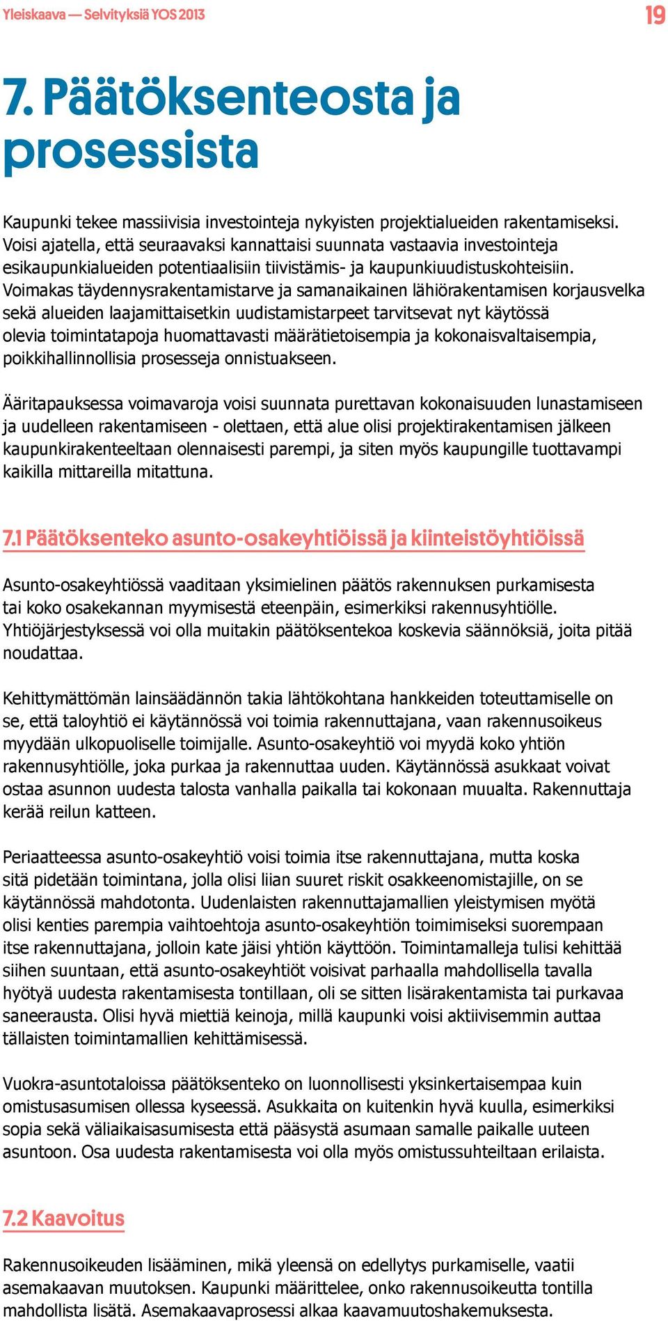 Voimakas täydennysrakentamistarve ja samanaikainen lähiörakentamisen korjausvelka sekä alueiden laajamittaisetkin uudistamistarpeet tarvitsevat nyt käytössä olevia toimintatapoja huomattavasti