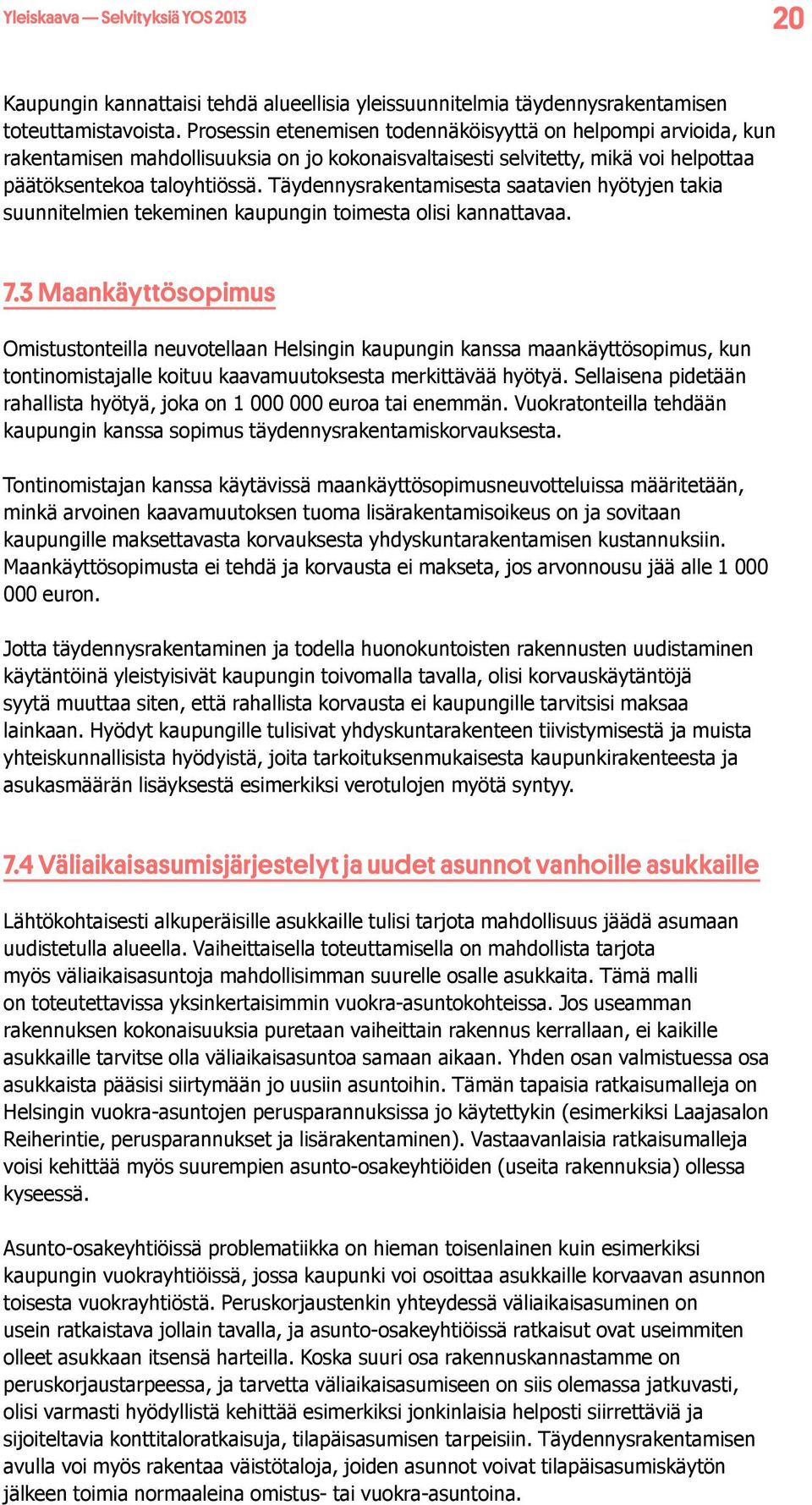 Täydennysrakentamisesta saatavien hyötyjen takia suunnitelmien tekeminen kaupungin toimesta olisi kannattavaa. 7.