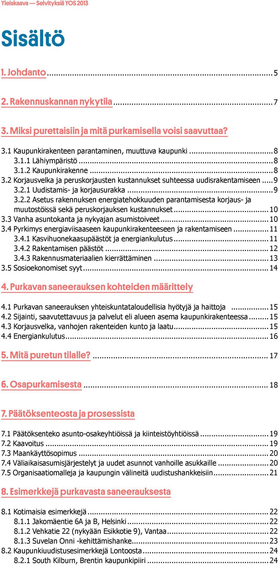 .. 10 3.3 Vanha asuntokanta ja nykyajan asumistoiveet... 10 3.4 Pyrkimys energiaviisaaseen kaupunkirakenteeseen ja rakentamiseen... 11 3.4.1 Kasvihuonekaasupäästöt ja energiankulutus... 11 3.4.2 Rakentamisen päästöt.