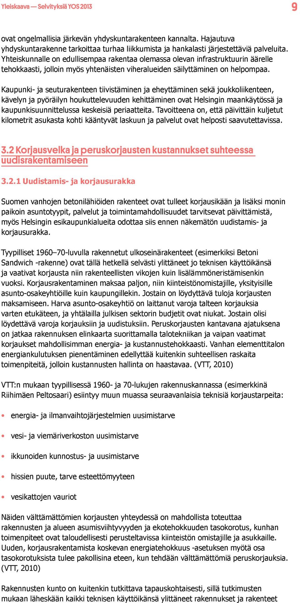 Kaupunki- ja seuturakenteen tiivistäminen ja eheyttäminen sekä joukkoliikenteen, kävelyn ja pyöräilyn houkuttelevuuden kehittäminen ovat Helsingin maankäytössä ja kaupunkisuunnittelussa keskeisiä