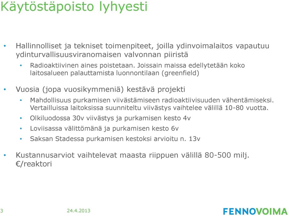 Joissain maissa edellytetään koko laitosalueen palauttamista luonnontilaan (greenfield) Vuosia (jopa vuosikymmeniä) kestävä projekti Mahdollisuus purkamisen viivästämiseen