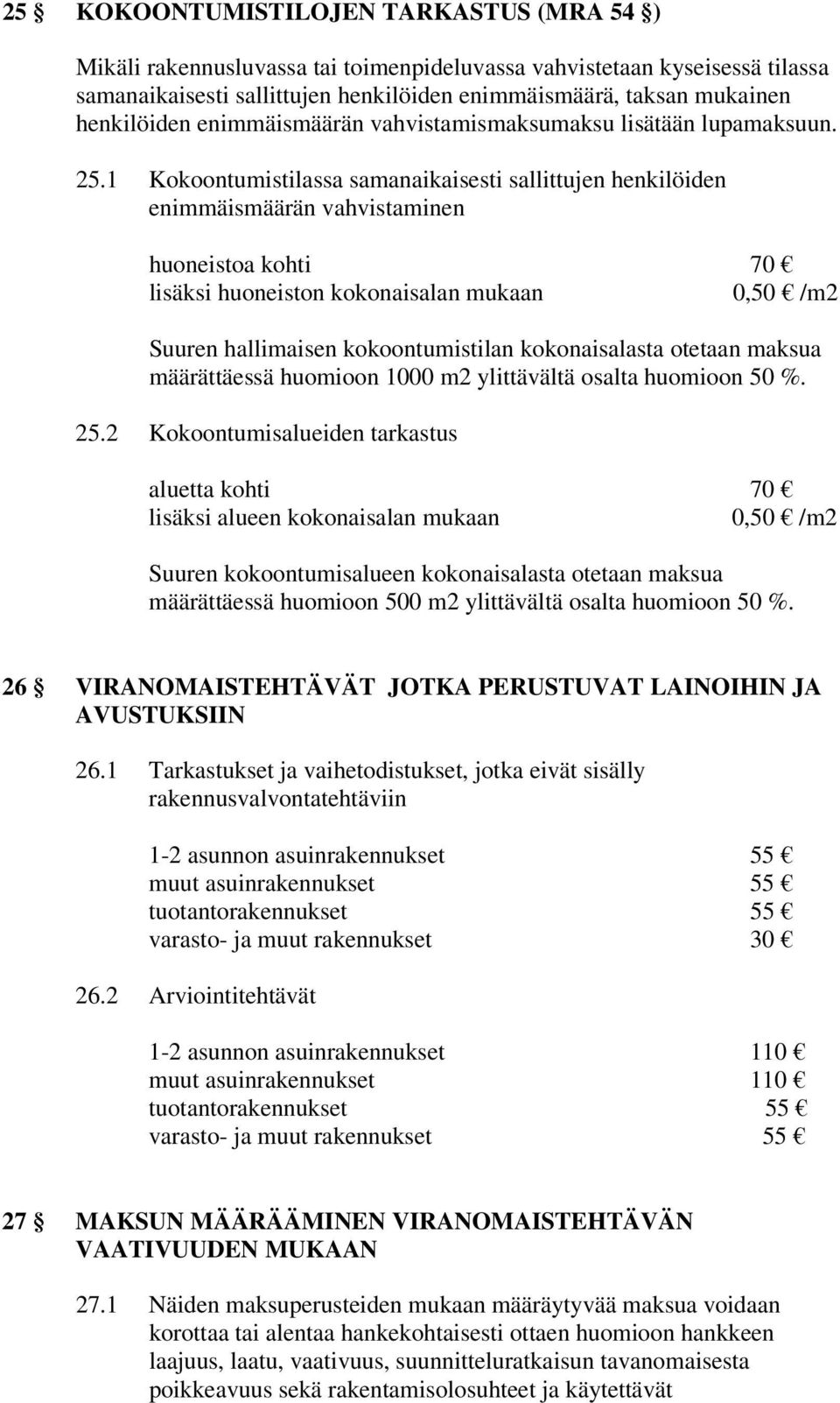 1 Kokoontumistilassa samanaikaisesti sallittujen henkilöiden enimmäismäärän vahvistaminen huoneistoa kohti 70 lisäksi huoneiston kokonaisalan mukaan 0,50 /m2 Suuren hallimaisen kokoontumistilan