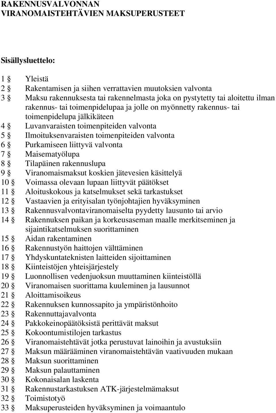 valvonta 6 Purkamiseen liittyvä valvonta 7 Maisematyölupa 8 Tilapäinen rakennuslupa 9 Viranomaismaksut koskien jätevesien käsittelyä 10 Voimassa olevaan lupaan liittyvät päätökset 11 Aloituskokous ja