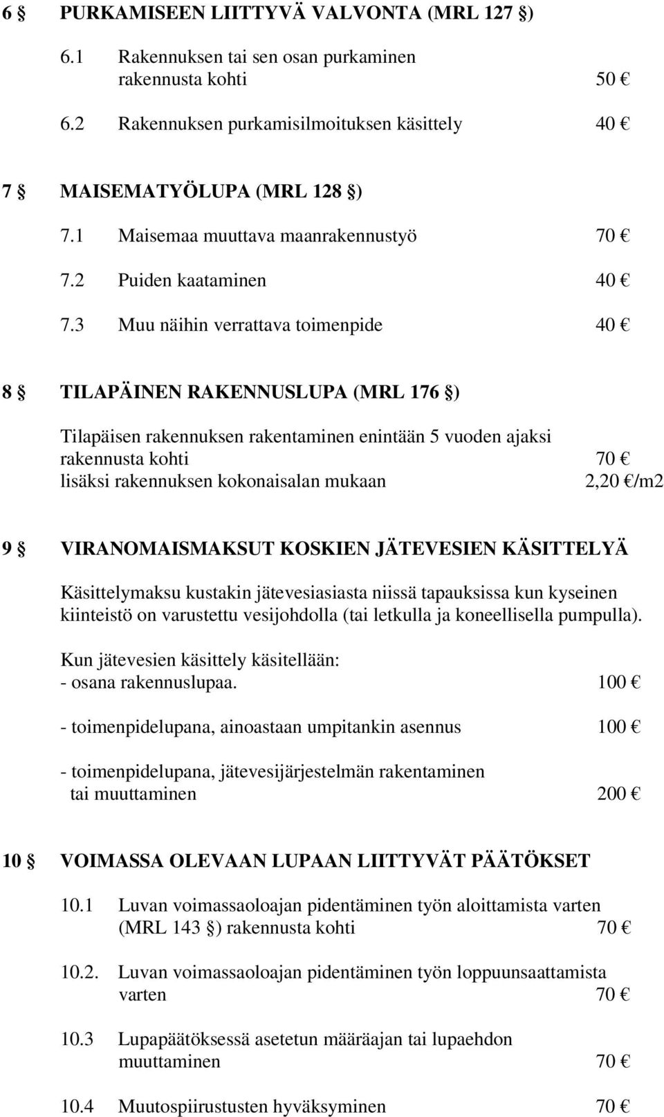 3 Muu näihin verrattava toimenpide 40 8 TILAPÄINEN RAKENNUSLUPA (MRL 176 ) Tilapäisen rakennuksen rakentaminen enintään 5 vuoden ajaksi rakennusta kohti 70 lisäksi rakennuksen kokonaisalan mukaan