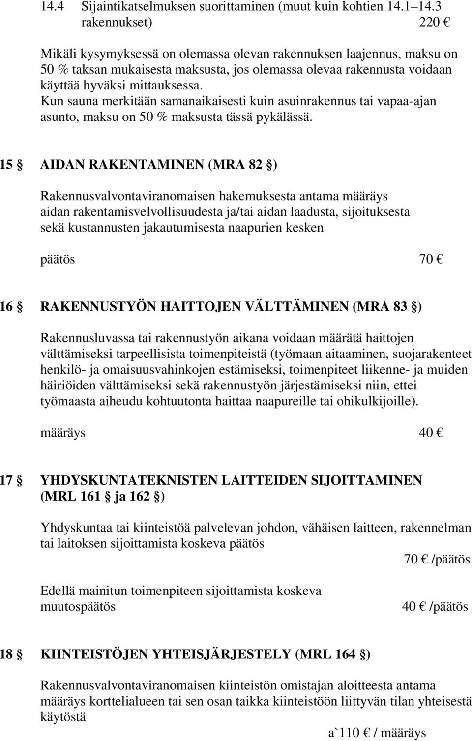 Kun sauna merkitään samanaikaisesti kuin asuinrakennus tai vapaa-ajan asunto, maksu on 50 % maksusta tässä pykälässä.