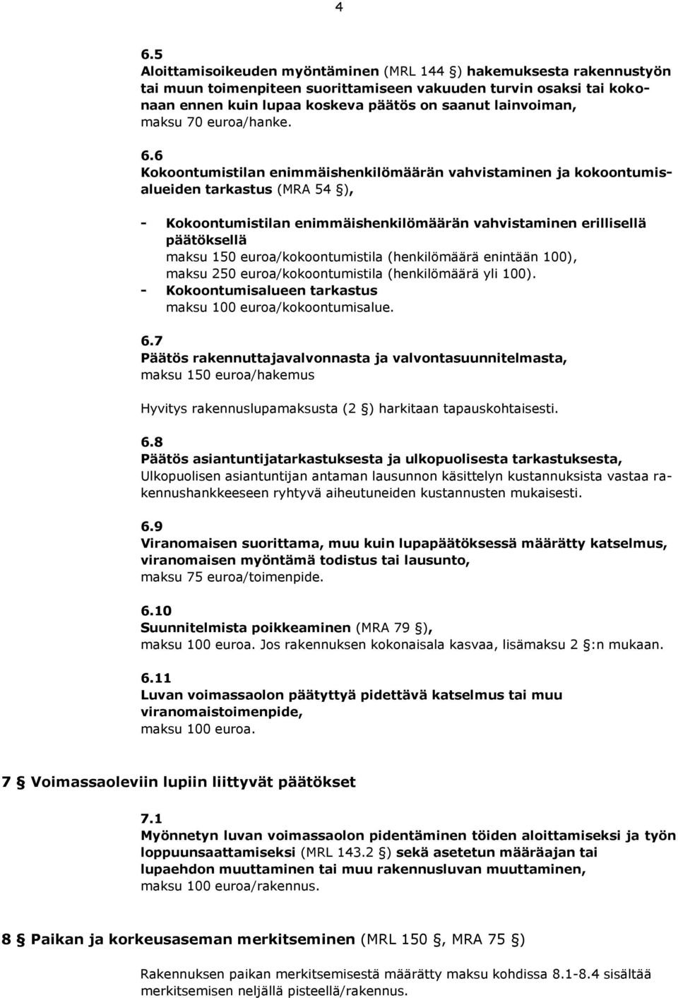 6 Kokoontumistilan enimmäishenkilömäärän vahvistaminen ja kokoontumisalueiden tarkastus (MRA 54 ), - Kokoontumistilan enimmäishenkilömäärän vahvistaminen erillisellä päätöksellä maksu 150