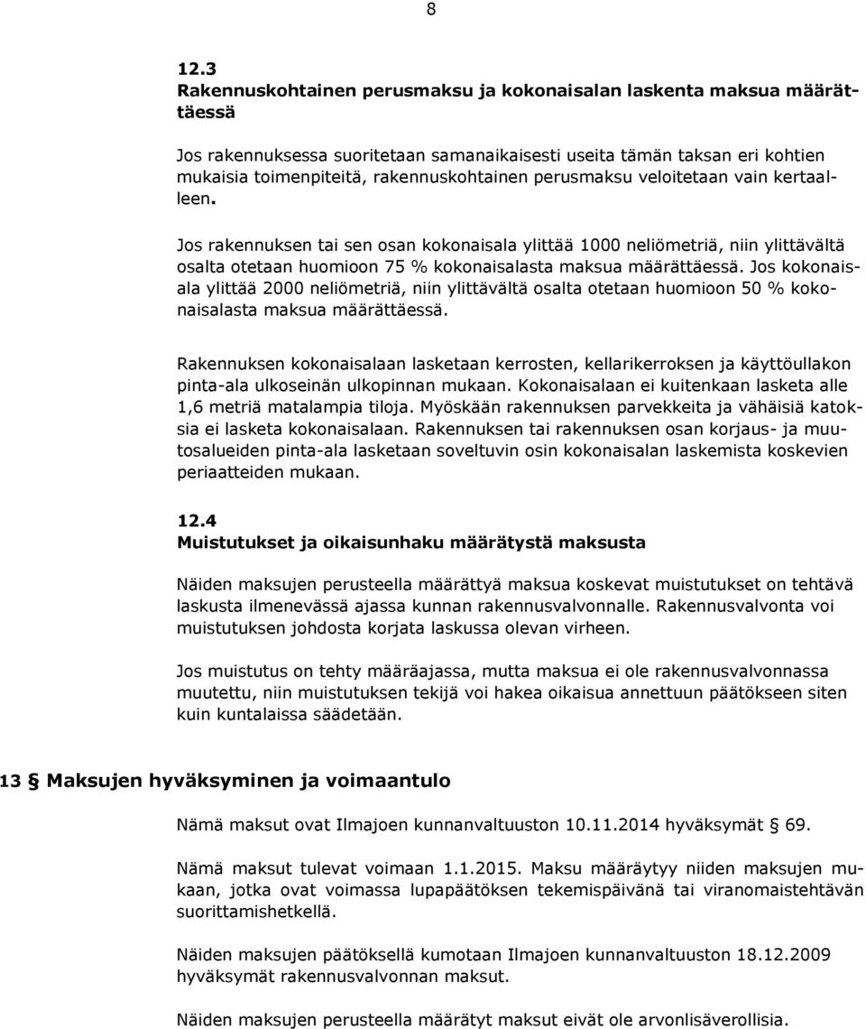 Jos rakennuksen tai sen osan kokonaisala ylittää 1000 neliömetriä, niin ylittävältä osalta otetaan huomioon 75 % kokonaisalasta maksua määrättäessä.