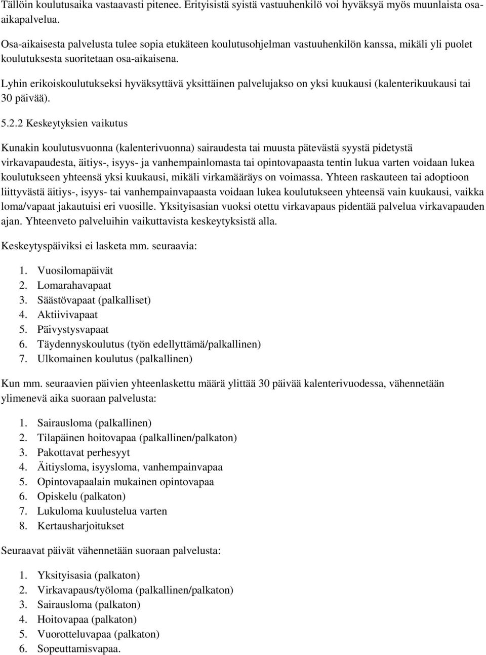 Lyhin erikoiskoulutukseksi hyväksyttävä yksittäinen palvelujakso on yksi kuukausi (kalenterikuukausi tai 30 päivää). 5.2.