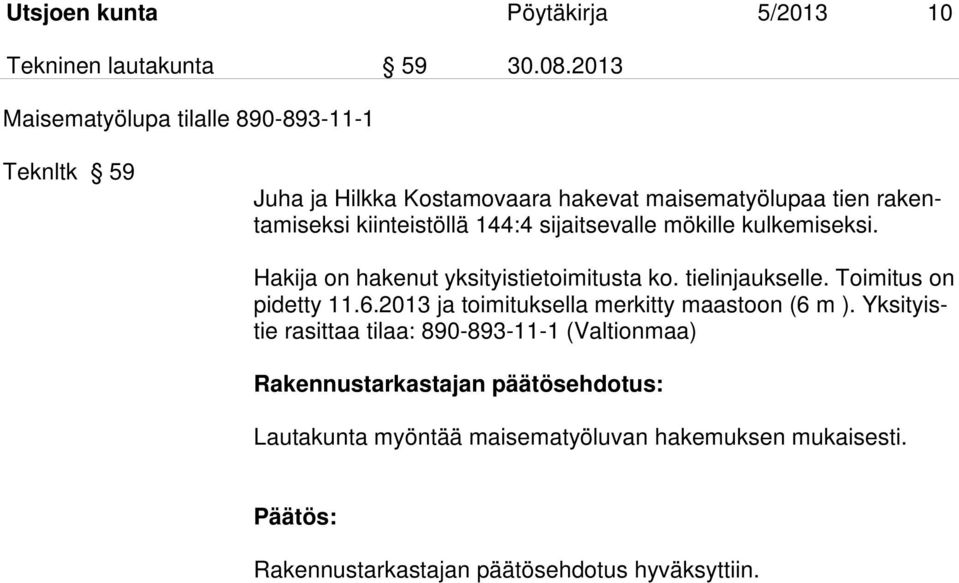 144:4 sijaitsevalle mökille kulkemiseksi. Hakija on hakenut yksityistietoimitusta ko. tielinjaukselle. Toimitus on pidetty 11.6.