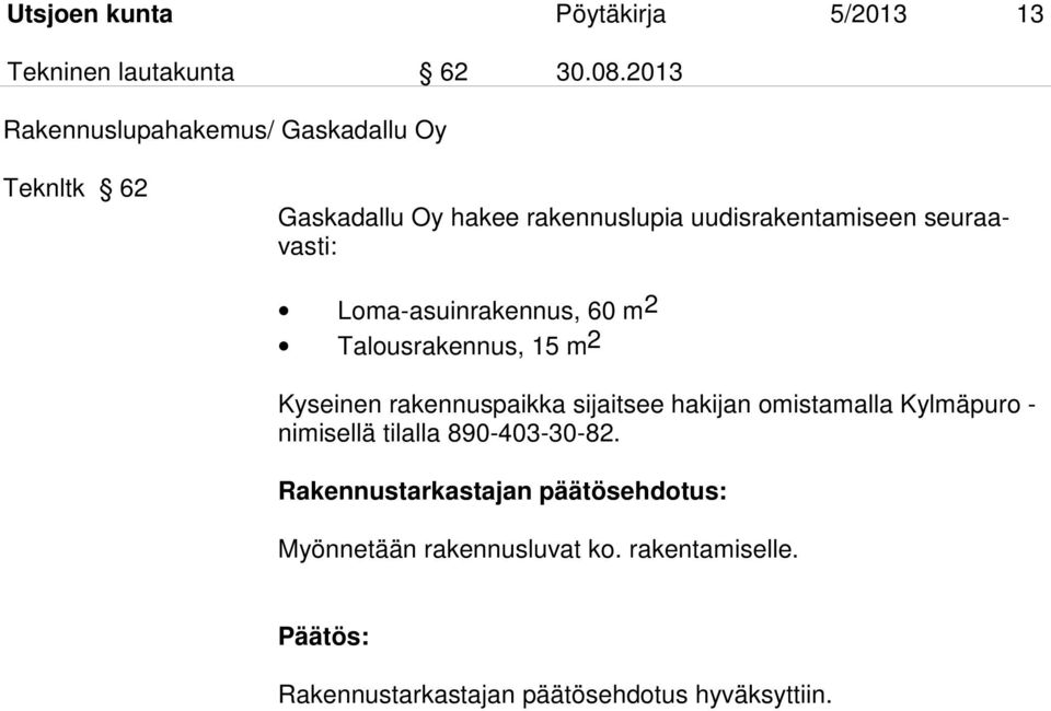 seuraavasti: Loma-asuinrakennus, 60 m2 Talousrakennus, 15 m 2 Kyseinen rakennuspaikka sijaitsee hakijan