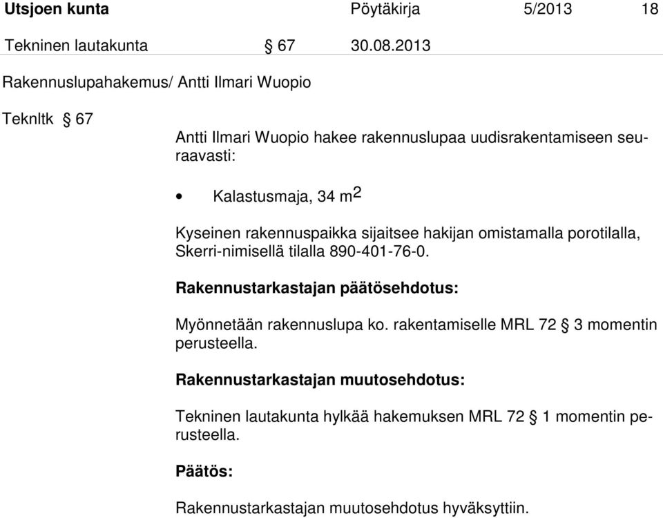 34 m2 Kyseinen rakennuspaikka sijaitsee hakijan omistamalla porotilalla, Skerri-nimisellä tilalla 890-401-76-0.