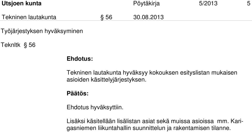 kokouksen esityslistan mukaisen asioiden käsittelyjärjestyksen. Ehdotus hyväksyttiin.