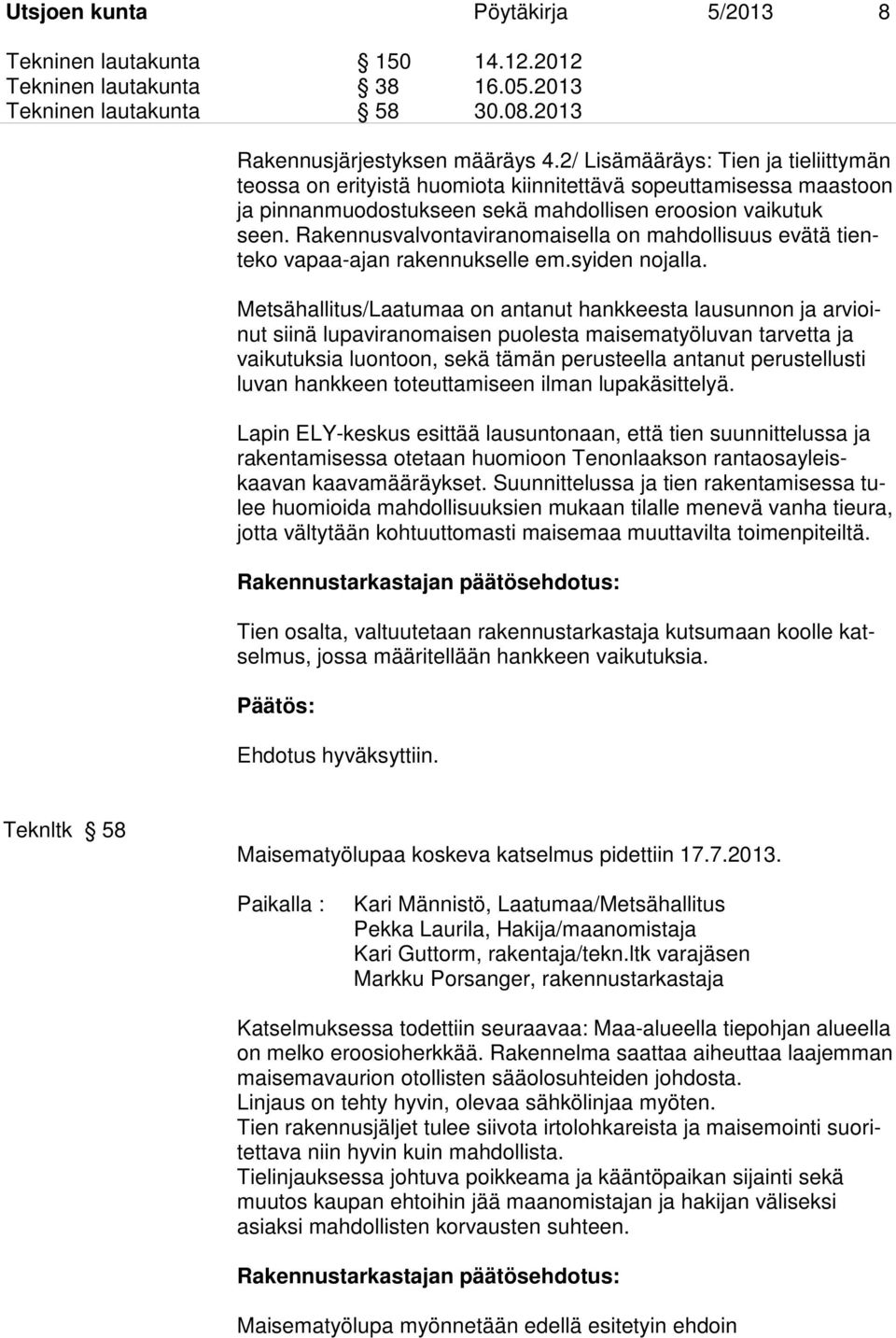 Rakennusvalvontaviranomaisella on mahdollisuus evätä tienteko vapaa-ajan rakennukselle em.syiden nojalla.