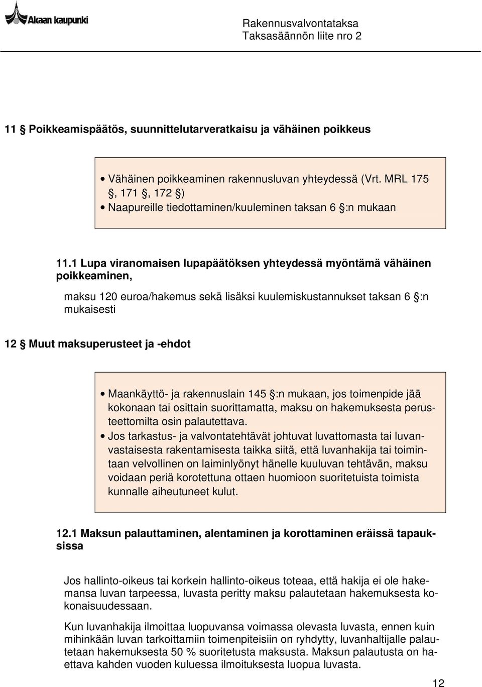 Maankäyttö- ja rakennuslain 145 :n mukaan, jos toimenpide jää kokonaan tai osittain suorittamatta, maksu on hakemuksesta perusteettomilta osin palautettava.