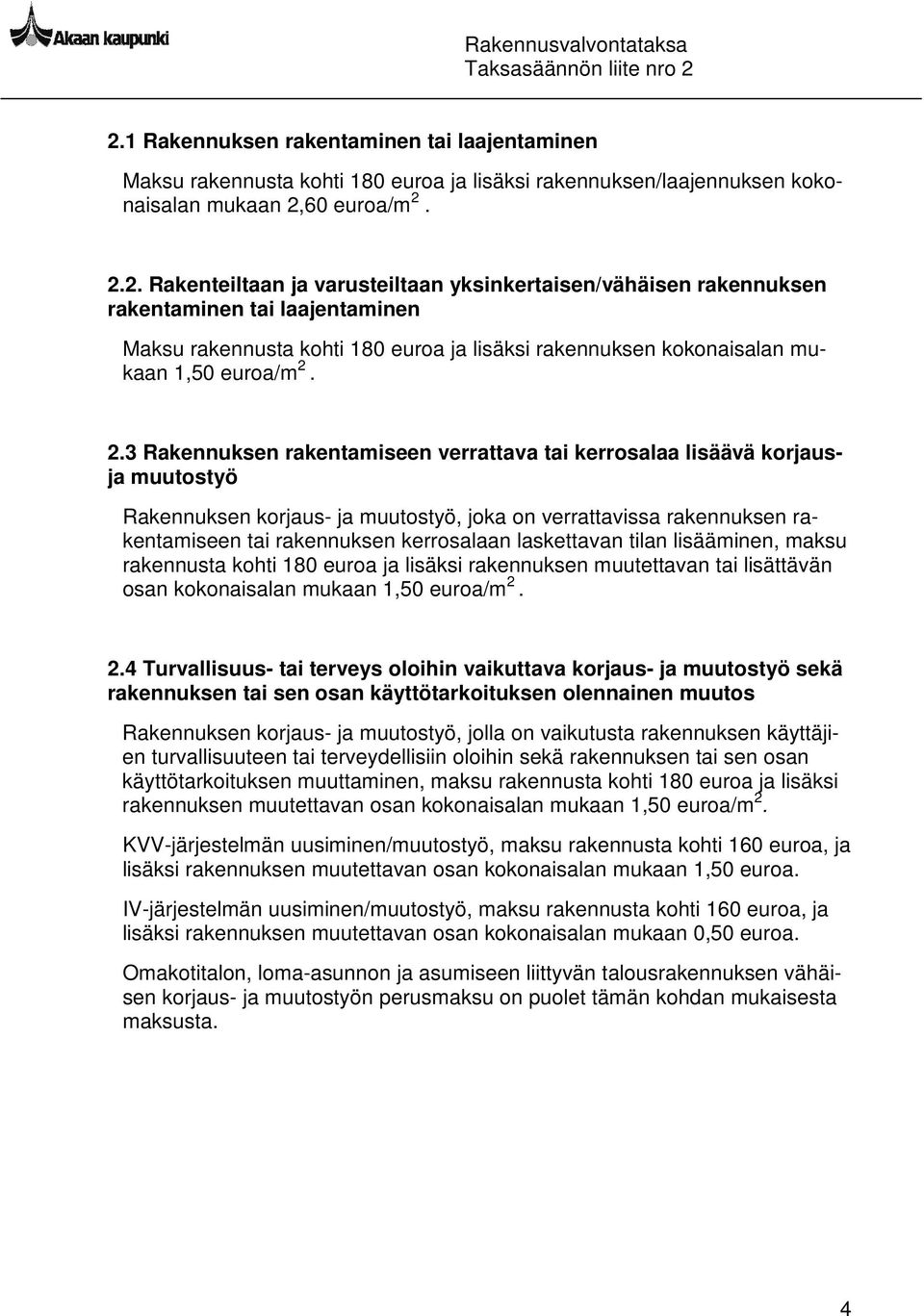 laskettavan tilan lisääminen, maksu rakennusta kohti 180 euroa ja lisäksi rakennuksen muutettavan tai lisättävän osan kokonaisalan mukaan 1,50 euroa/m 2.