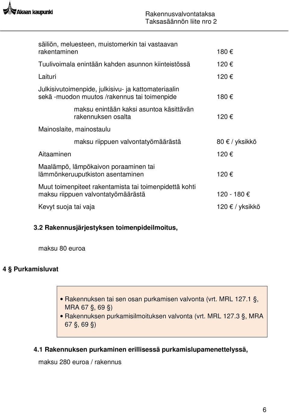 poraaminen tai lämmönkeruuputkiston asentaminen 120 80 / yksikkö Muut toimenpiteet rakentamista tai toimenpidettä kohti maksu riippuen valvontatyömäärästä 120-180 Kevyt suoja tai vaja 120 / yksikkö 3.