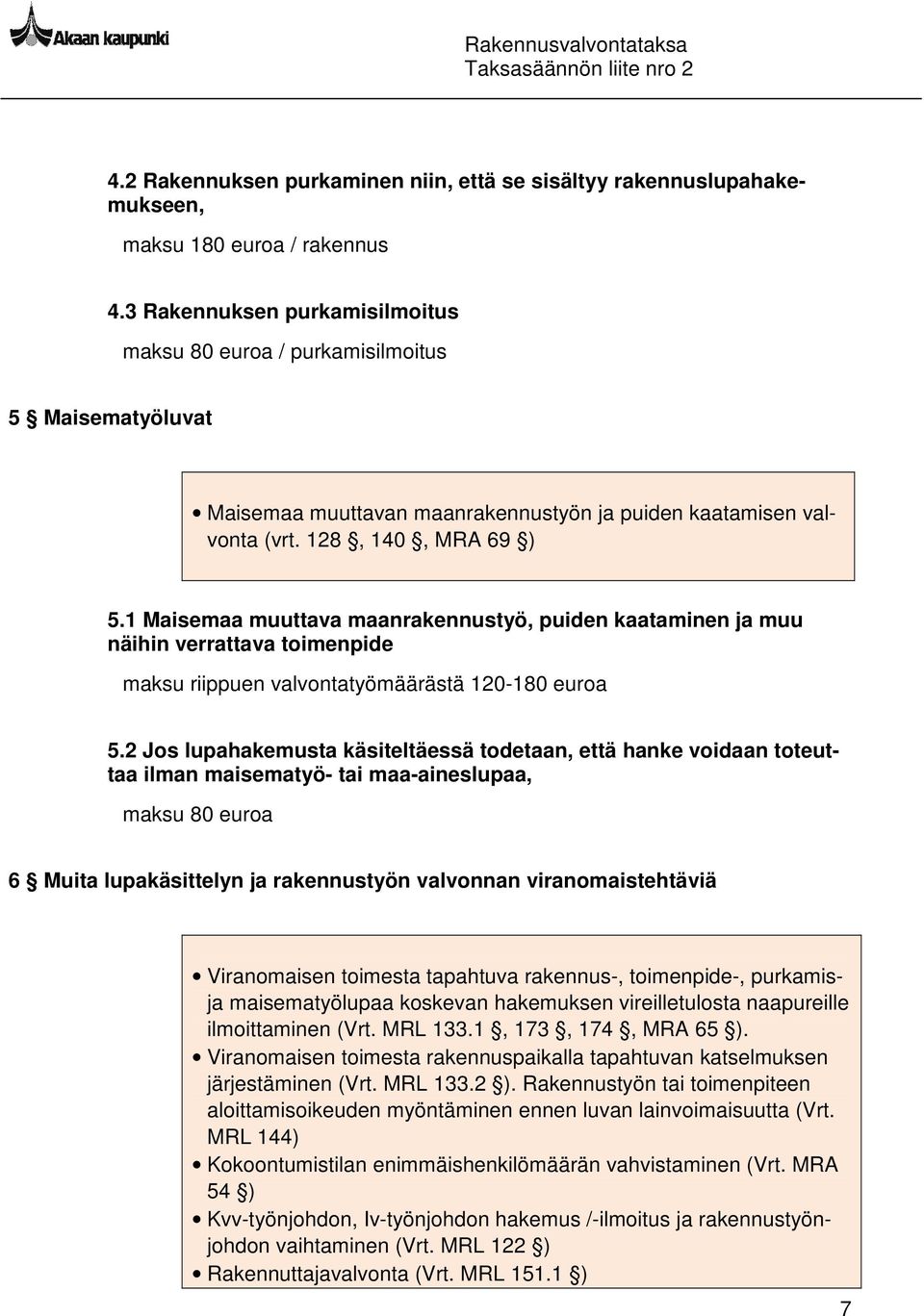 1 Maisemaa muuttava maanrakennustyö, puiden kaataminen ja muu näihin verrattava toimenpide maksu riippuen valvontatyömäärästä 120-180 euroa 5.