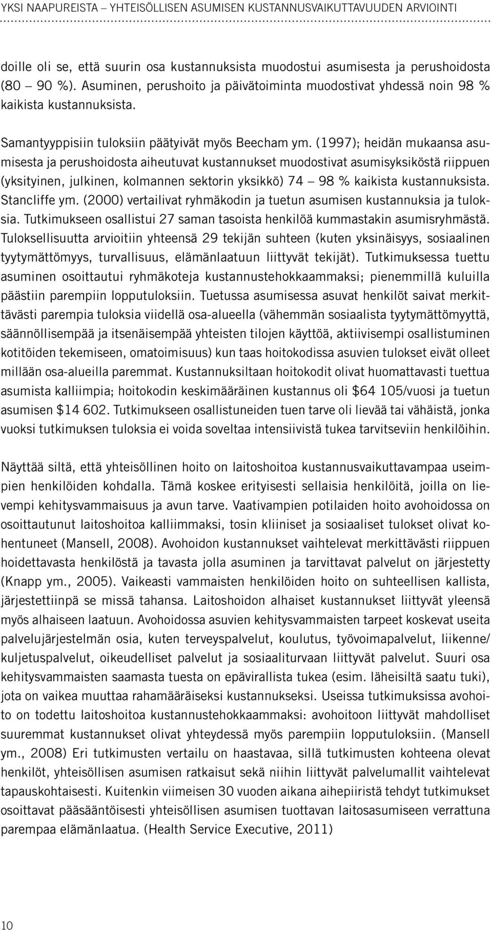 (1997); heidän mukaansa asumisesta ja perushoidosta aiheutuvat kustannukset muodostivat asumisyksiköstä riippuen (yksityinen, julkinen, kolmannen sektorin yksikkö) 74 98 % kaikista kustannuksista.