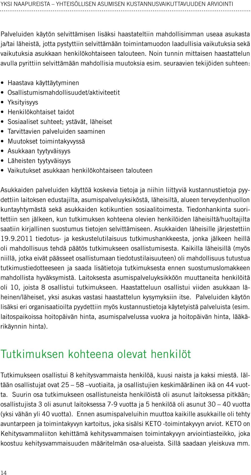 seuraavien tekijöiden suhteen: Haastava käyttäytyminen Osallistumismahdollisuudet/aktiviteetit Yksityisyys Henkilökohtaiset taidot Sosiaaliset suhteet; ystävät, läheiset Tarvittavien palveluiden