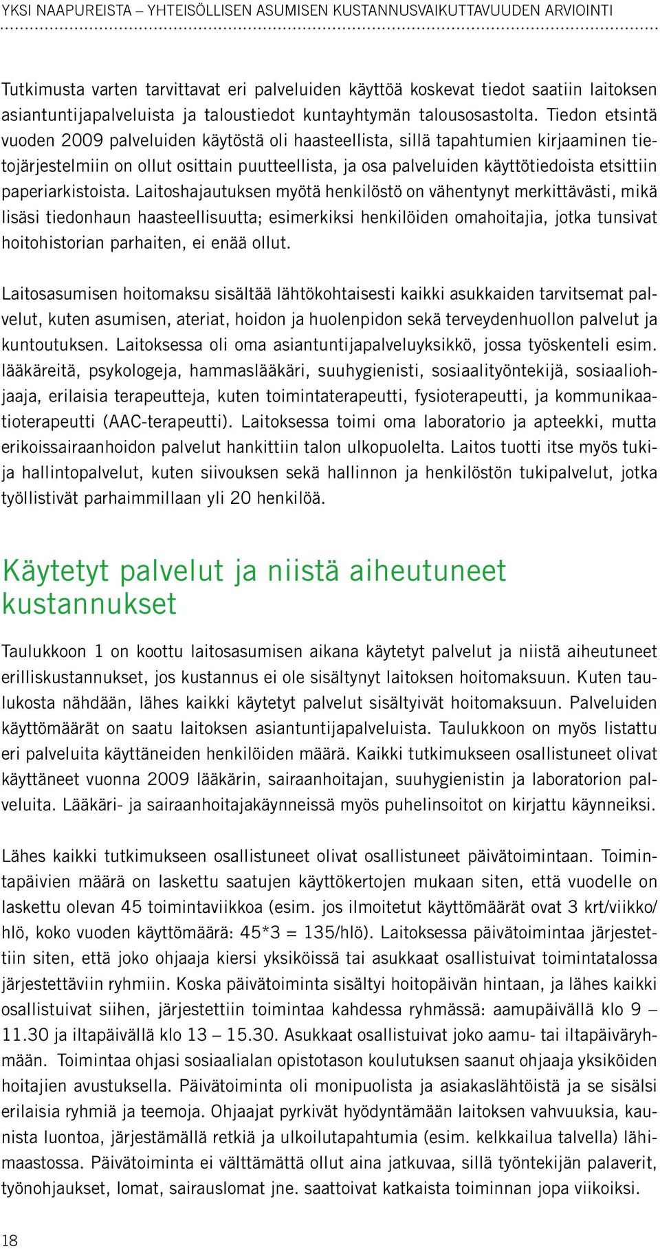 Tiedon etsintä vuoden 2009 palveluiden käytöstä oli haasteellista, sillä tapahtumien kirjaaminen tietojärjestelmiin on ollut osittain puutteellista, ja osa palveluiden käyttötiedoista etsittiin