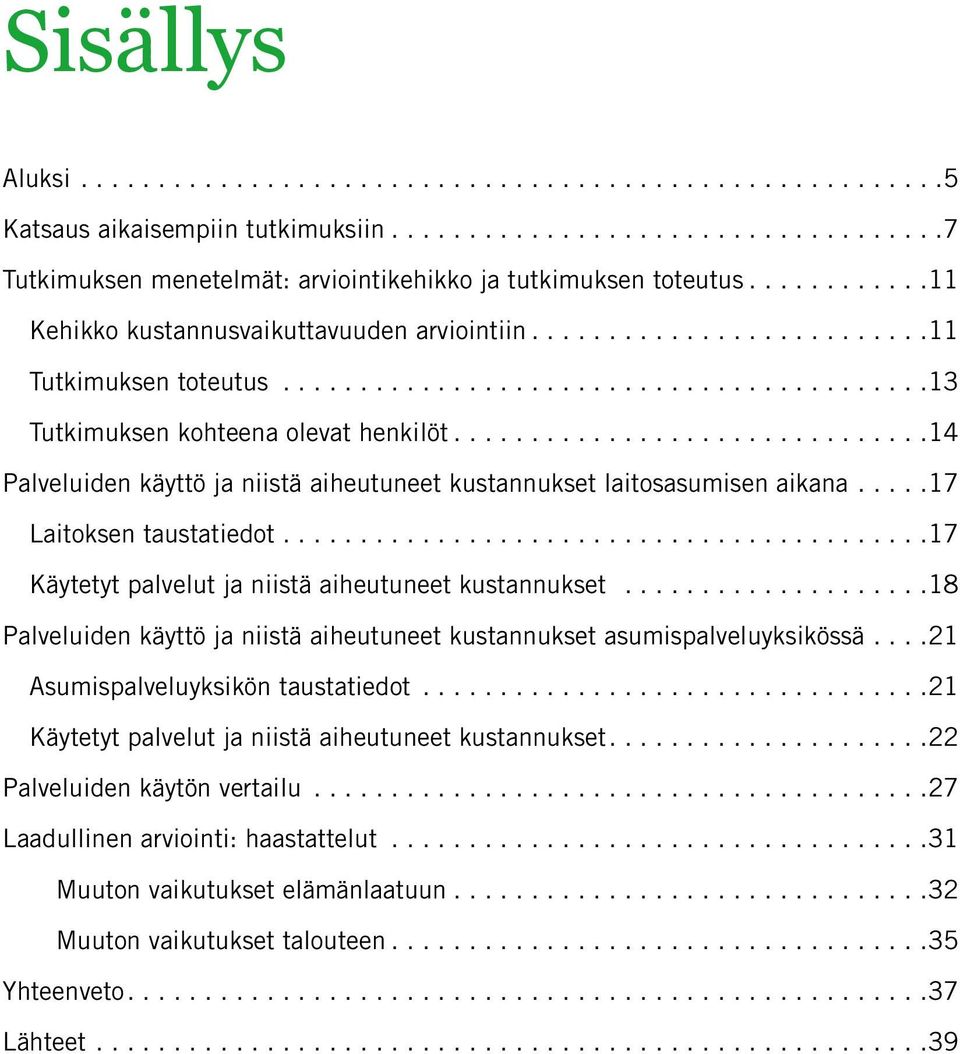 ... 17 Käytetyt palvelut ja niistä aiheutuneet kustannukset... 18 Palveluiden käyttö ja niistä aiheutuneet kustannukset asumispalveluyksikössä.... 21 Asumispalveluyksikön taustatiedot.