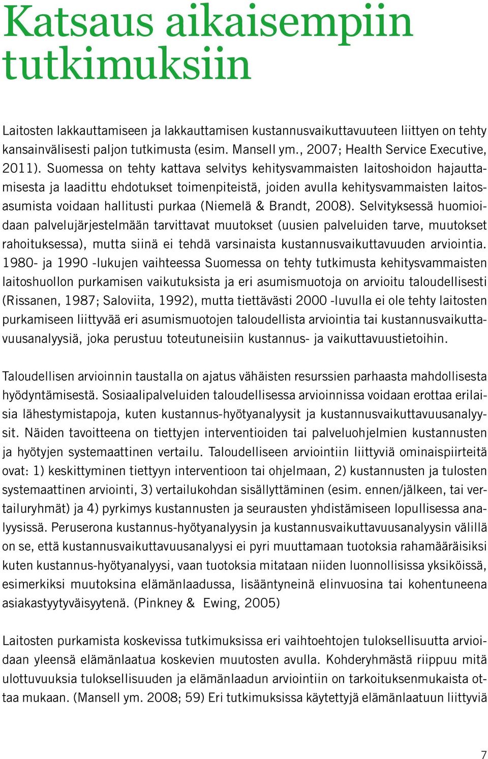 Suomessa on tehty kattava selvitys kehitysvammaisten laitoshoidon hajauttamisesta ja laadittu ehdotukset toimenpiteistä, joiden avulla kehitysvammaisten laitosasumista voidaan hallitusti purkaa