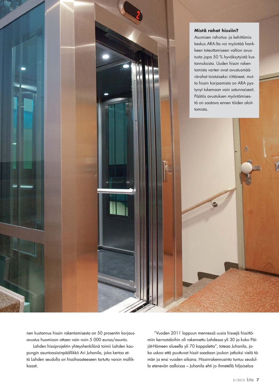 Päätös avustuksen myöntämisestä on saatava ennen töiden aloittamista. nen kustannus hissin rakentamisesta on 50 prosentin korjausavustus huomioon ottaen vain noin 5 000 euroa/asunto.