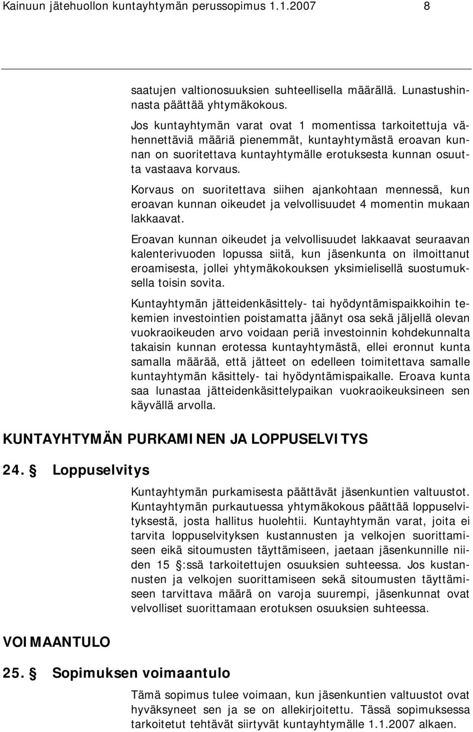 Korvaus on suoritettava siihen ajankohtaan mennessä, kun eroavan kunnan oikeudet ja velvollisuudet 4 momentin mukaan lakkaavat.