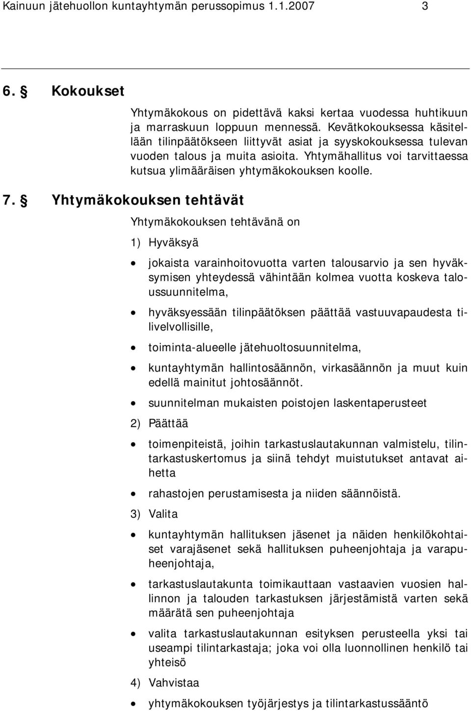 Yhtymäkokouksen tehtävänä on 1) Hyväksyä jokaista varainhoitovuotta varten talousarvio ja sen hyväksymisen yhteydessä vähintään kolmea vuotta koskeva taloussuunnitelma, hyväksyessään tilinpäätöksen