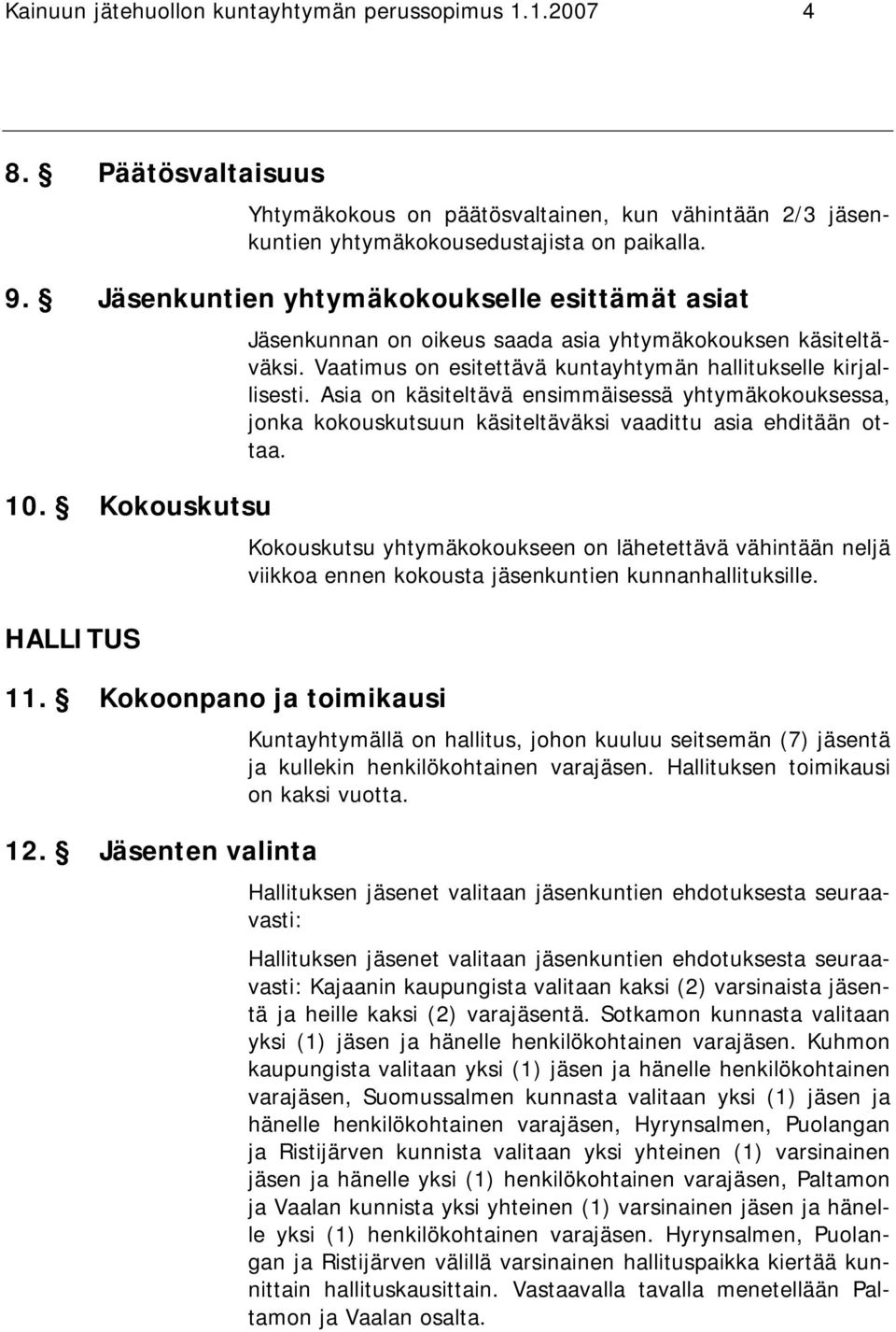 Vaatimus on esitettävä kuntayhtymän hallitukselle kirjallisesti. Asia on käsiteltävä ensimmäisessä yhtymäkokouksessa, jonka kokouskutsuun käsiteltäväksi vaadittu asia ehditään ottaa.