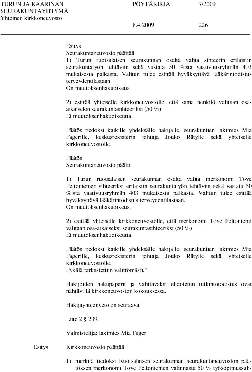 2) esittää yhteiselle kirkkoneuvostolle, että sama henkilö valitaan osaaikaiseksi seurakuntasihteeriksi (50 %) Ei muutoksenhakuoikeutta.