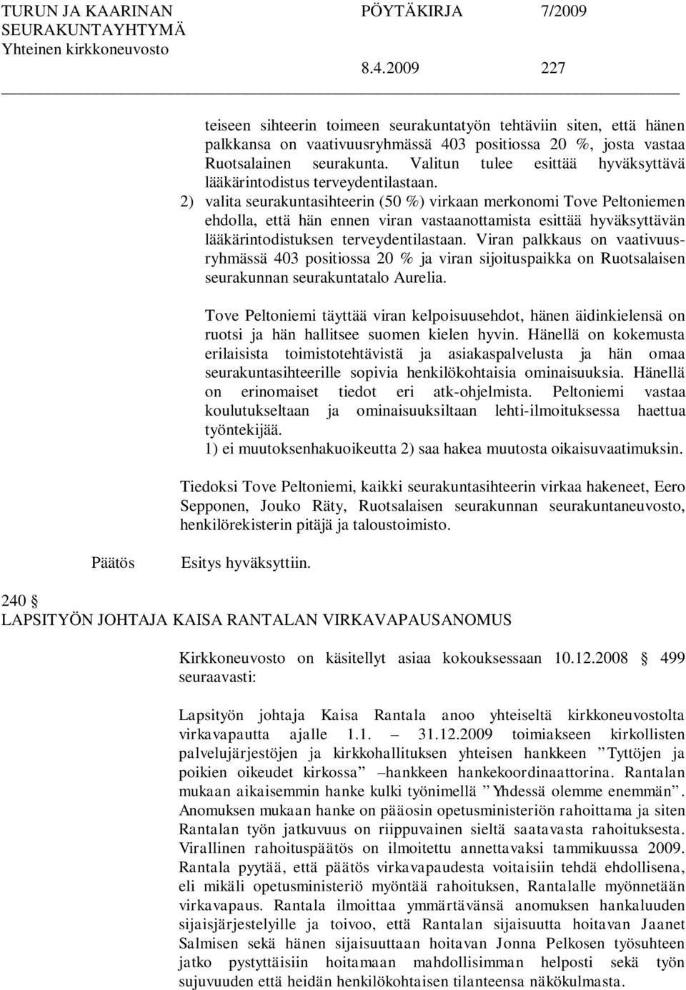 2) valita seurakuntasihteerin (50 %) virkaan merkonomi Tove Peltoniemen ehdolla, että hän ennen viran vastaanottamista esittää hyväksyttävän lääkärintodistuksen terveydentilastaan.