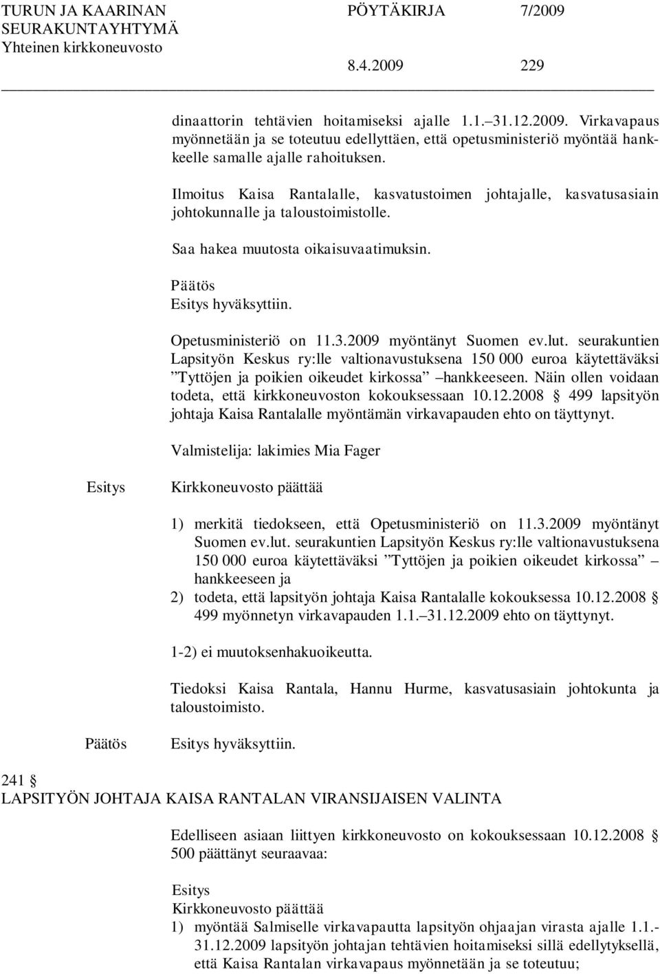 2009 myöntänyt Suomen ev.lut. seurakuntien Lapsityön Keskus ry:lle valtionavustuksena 150 000 euroa käytettäväksi Tyttöjen ja poikien oikeudet kirkossa hankkeeseen.