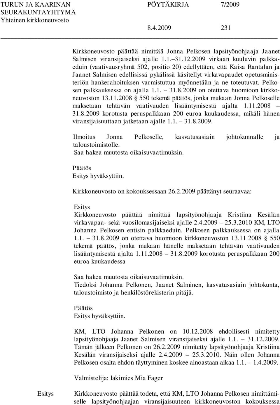 hankerahoituksen varmistuttua myönnetään ja ne toteutuvat. Pelkosen palkkauksessa on ajalla 1.1. 31.8.2009 on otettava huomioon kirkkoneuvoston 13.11.