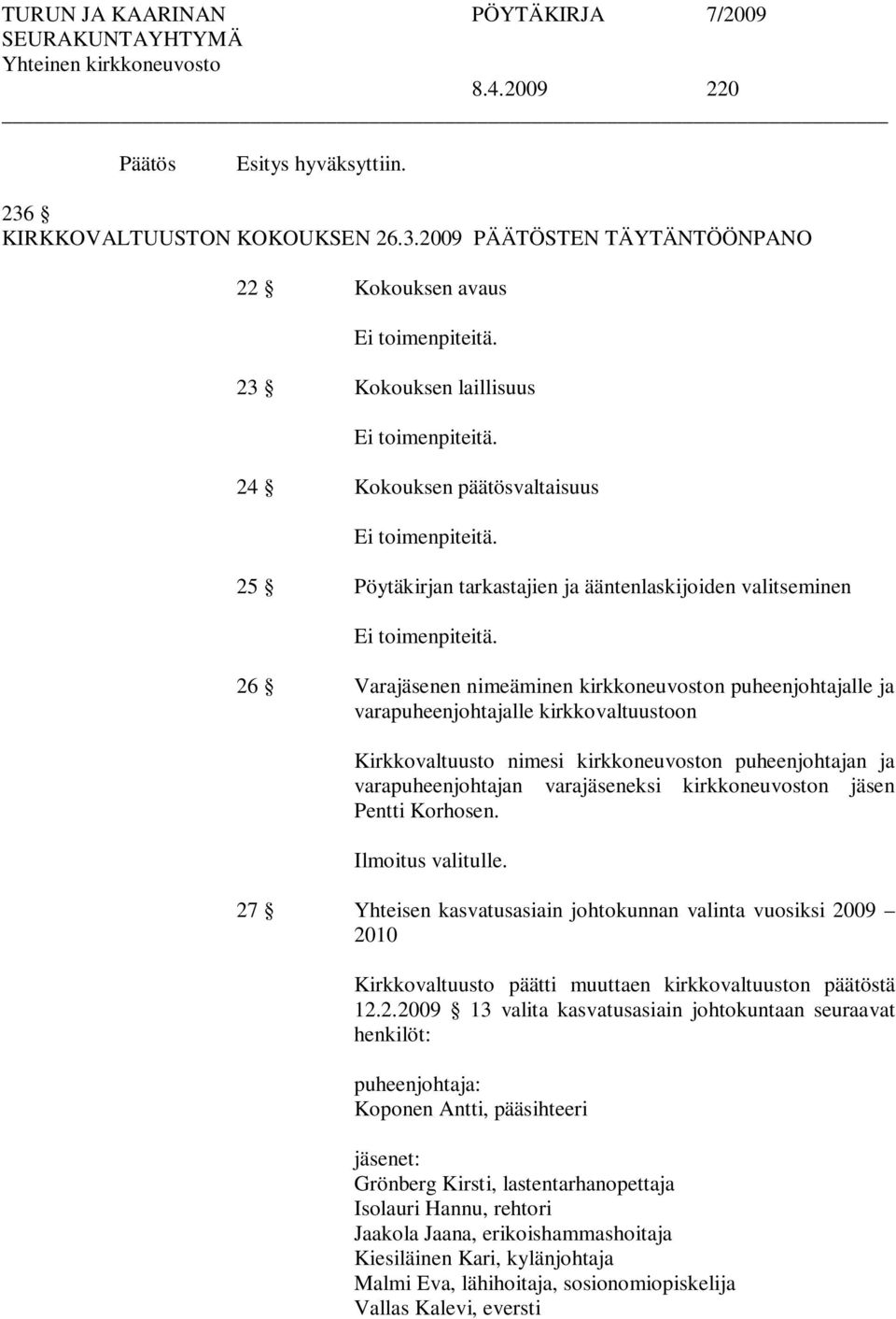 26 Varajäsenen nimeäminen kirkkoneuvoston puheenjohtajalle ja varapuheenjohtajalle kirkkovaltuustoon Kirkkovaltuusto nimesi kirkkoneuvoston puheenjohtajan ja varapuheenjohtajan varajäseneksi