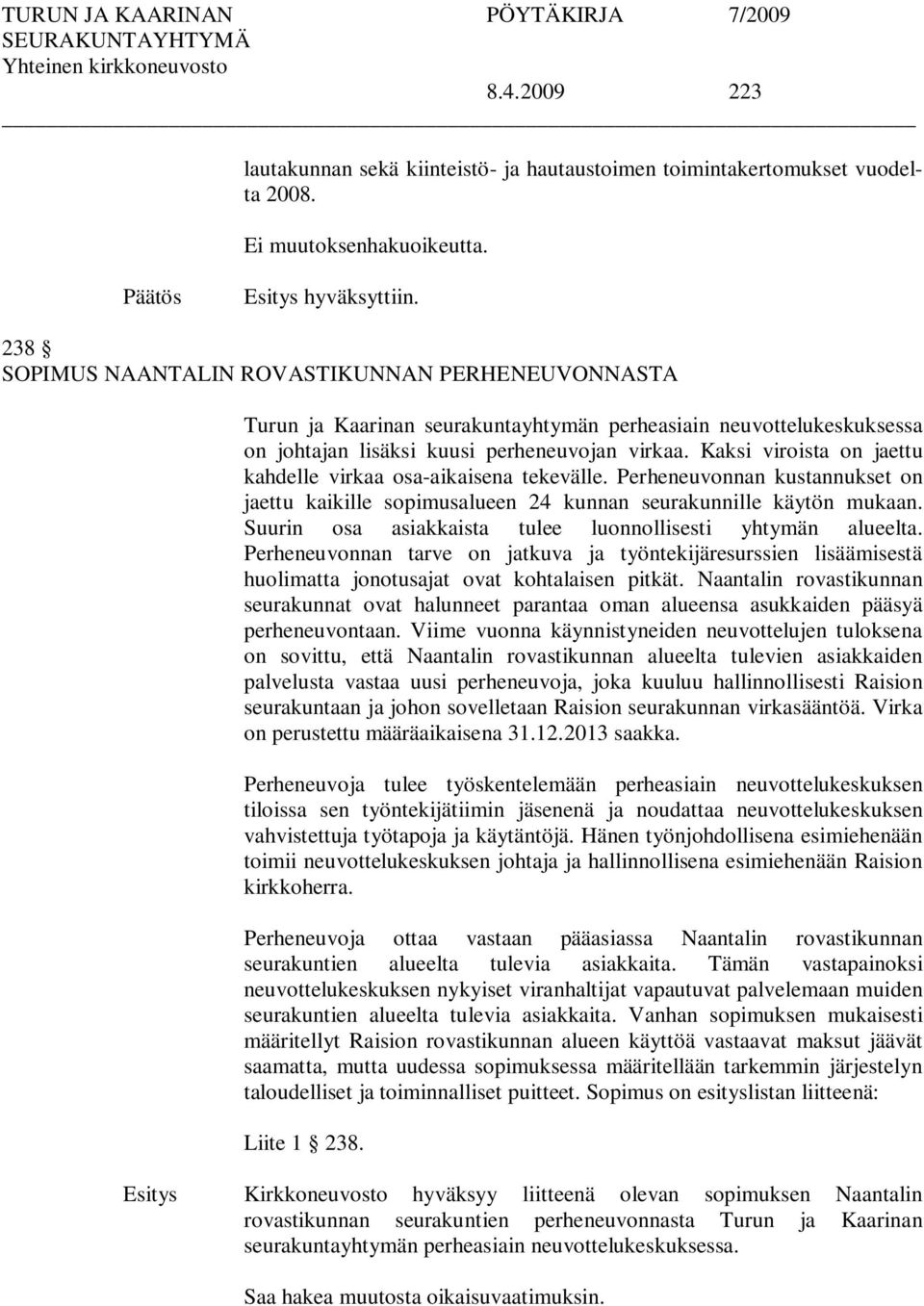 Kaksi viroista on jaettu kahdelle virkaa osa-aikaisena tekevälle. Perheneuvonnan kustannukset on jaettu kaikille sopimusalueen 24 kunnan seurakunnille käytön mukaan.