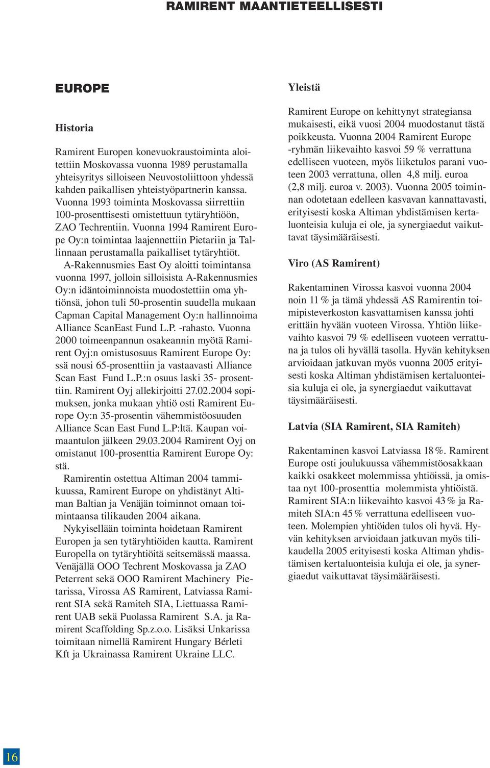 Vuonna 1994 Ramirent Europe Oy:n toimintaa laajennettiin Pietariin ja Tallinnaan perustamalla paikalliset tytäryhtiöt.