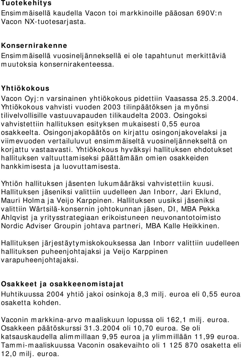 Yhtiökokous vahvisti vuoden 2003 tilinpäätöksen ja myönsi tilivelvollisille vastuuvapauden tilikaudelta 2003. Osingoksi vahvistettiin hallituksen esityksen mukaisesti 0,55 euroa osakkeelta.