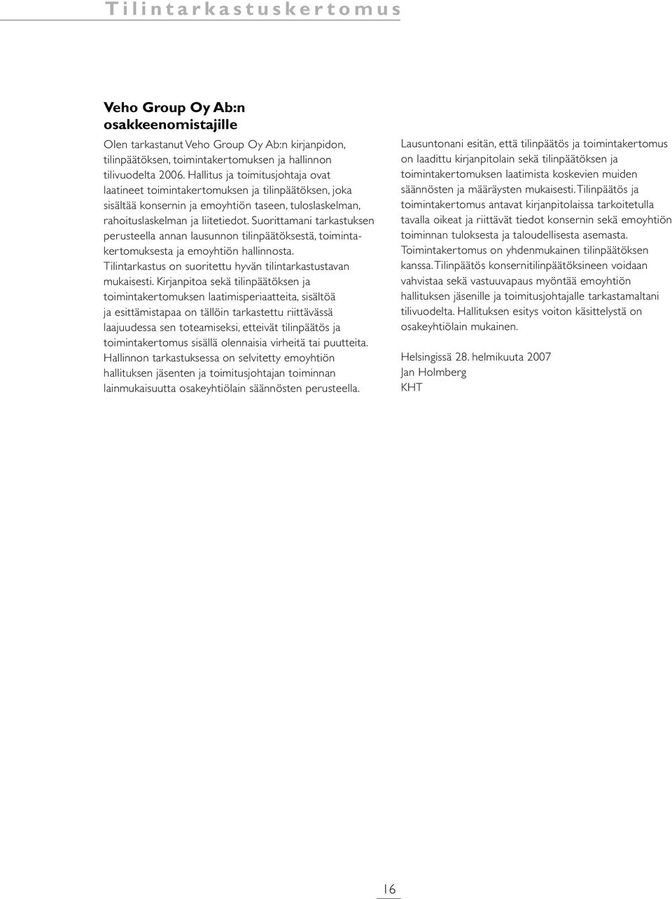 Suorittamani tarkastuksen perusteella annan lausunnon tilinpäätöksestä, toimintakertomuksesta ja emoyhtiön hallinnosta. Tilintarkastus on suoritettu hyvän tilintarkastustavan mukaisesti.