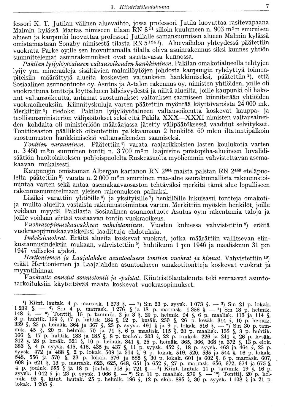 Aluevaihdon yhteydessä päätettiin vuokrata Parke oy:lle sen luovuttamalla tilalla oleva asuinrakennus siksi kunnes yhtiön suunnittelemat asuinrakennukset ovat asuttavassa kunnossa.
