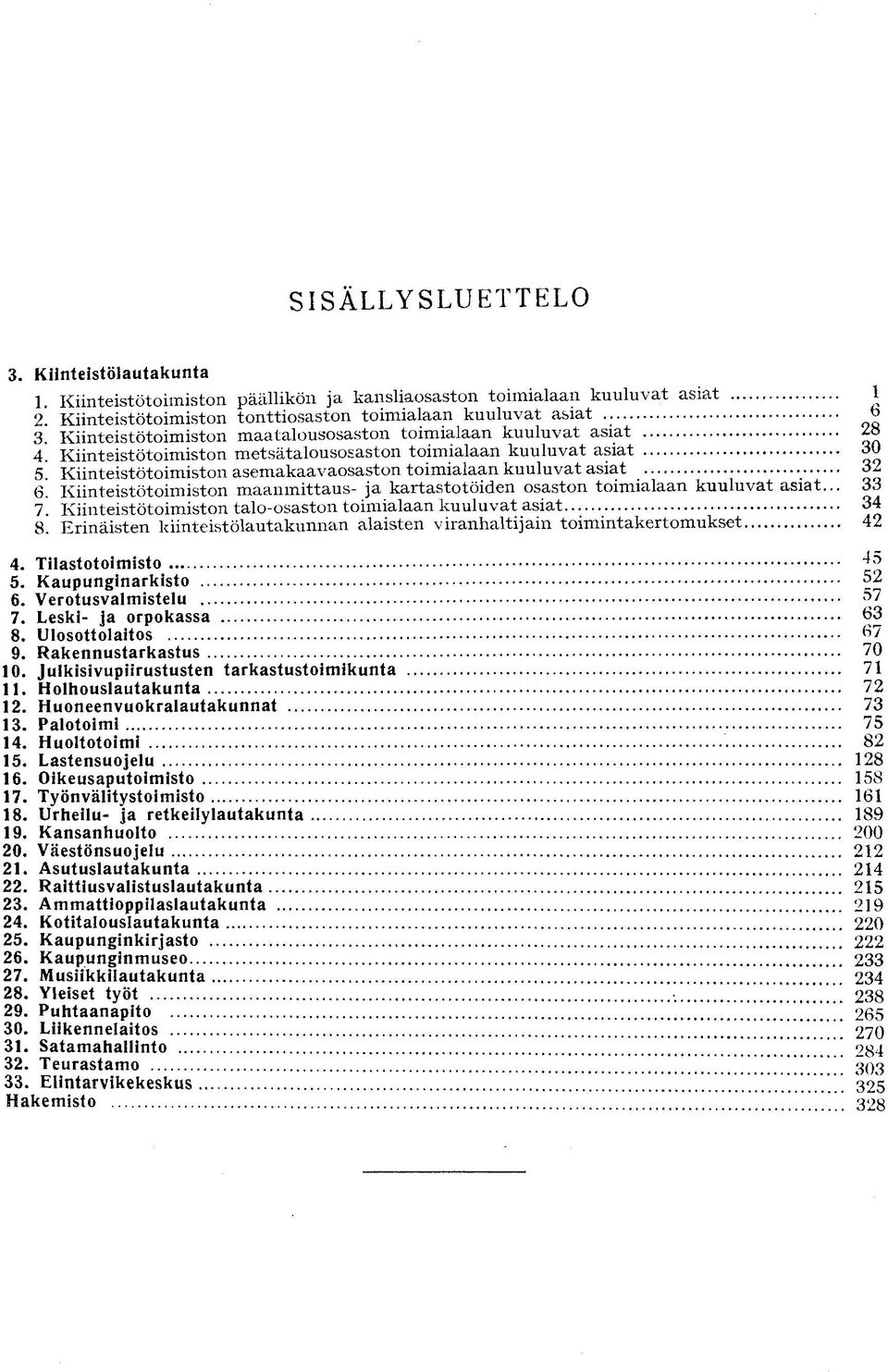 Kiinteistötoimiston metsätalousosaston toimialaan kuuluvat asiat 5 Kiinteistötoimiston asemakaavaosaston toimialaan kuuluvat asiat o 28 30 32 6.