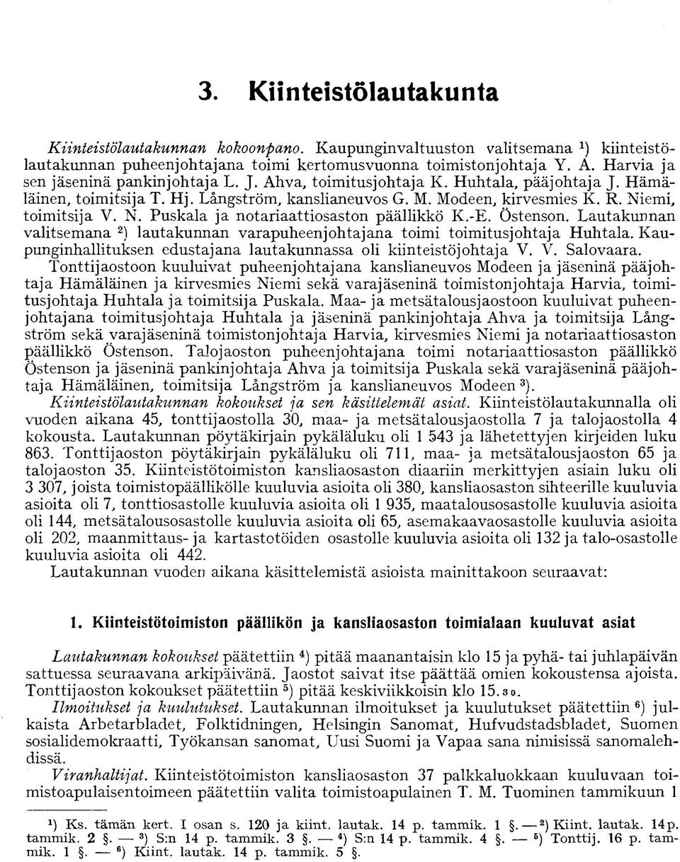 emi, toimitsija V. N. Puskala ja notariaattiosaston päällikkö K.-E. Östenson. Lautakunnan valitsemana 2 ) lautakunnan varapuheenjohtajana toimi toimitusjohtaja Huhtala.