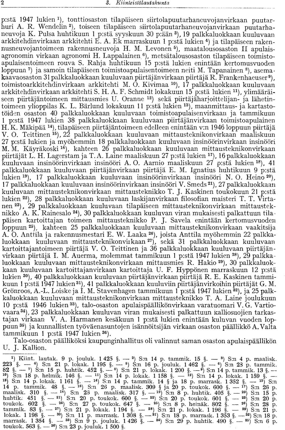 Ek marraskuun p:stä lukien 4 ) ja tilapäiseen rakennusneuvojantoimeen rakennusneuvoja H. M. Levonen 5 ), maatalousosaston II apulaisagronomin virkaan agronomi H.