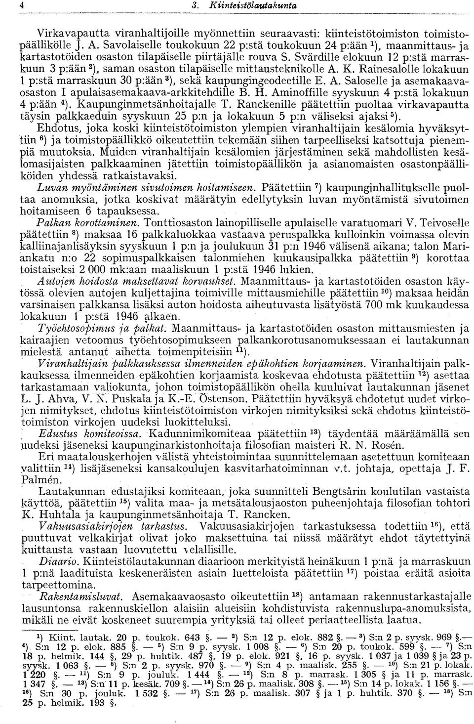 Svärdille elokuun 2 p:stä marraskuun 3 p:ään 2 ), saman osaston tilapäiselle mittausteknikolle A. K. Rainesalolle lokakuun p:stä marraskuun 30 p:ään 3 ), sekä kaupungingeodeetille E. A. Saloselle ja asemakaavaosaston I apulaisasemakaava-arkkitehdille B.