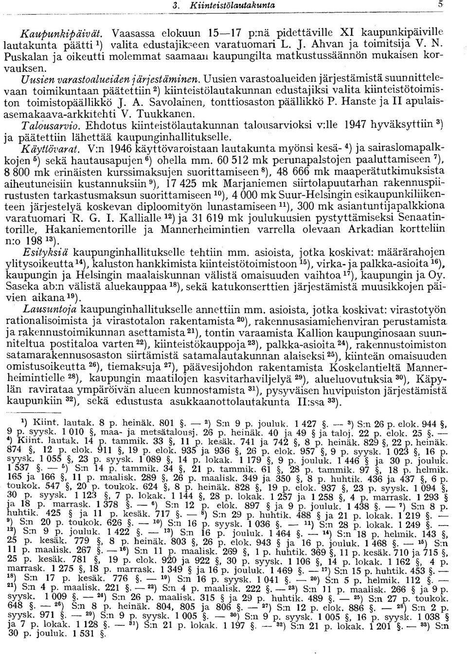 Uusien varastoalueiden järjestämistä suunnittelevaan toimikuntaan päätettiin 2 ) kiinteistölautakunnan edustajiksi valita kiinteistötoimiston toimistopäällikkö J. A.
