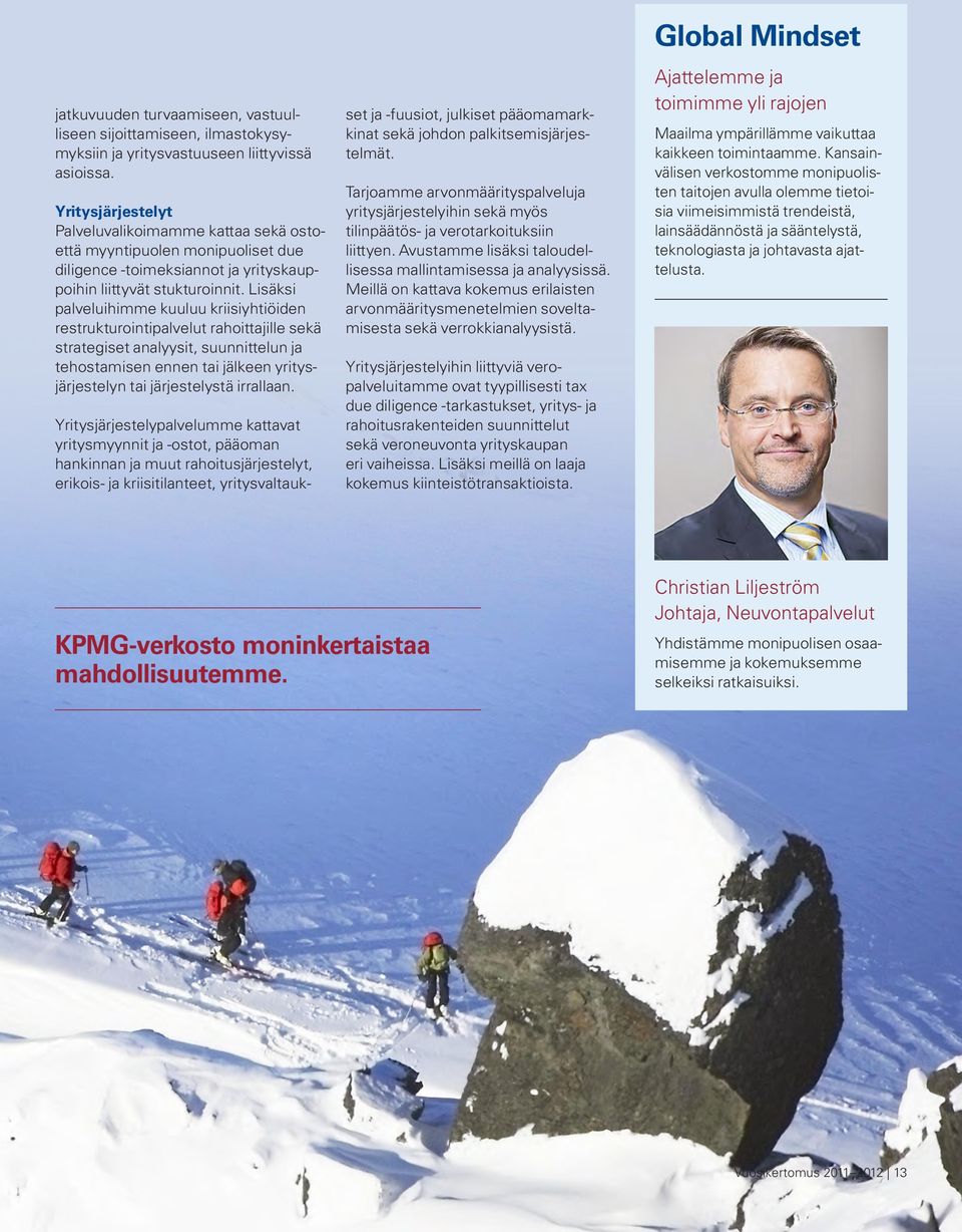 Lisäksi palveluihimme kuuluu kriisiyhtiöiden restrukturointipalvelut rahoittajille sekä strategiset analyysit, suunnittelun ja tehostamisen ennen tai jälkeen yritysjärjestelyn tai järjestelystä